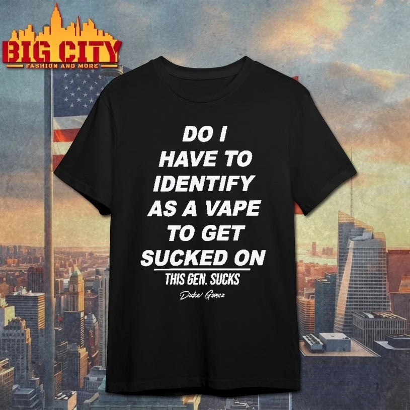 Do I Have To Identify As A Vape Get Sucked On - Adult & Kids T-Shirts, Sweatshirts & Hoodies apparel design preview 1