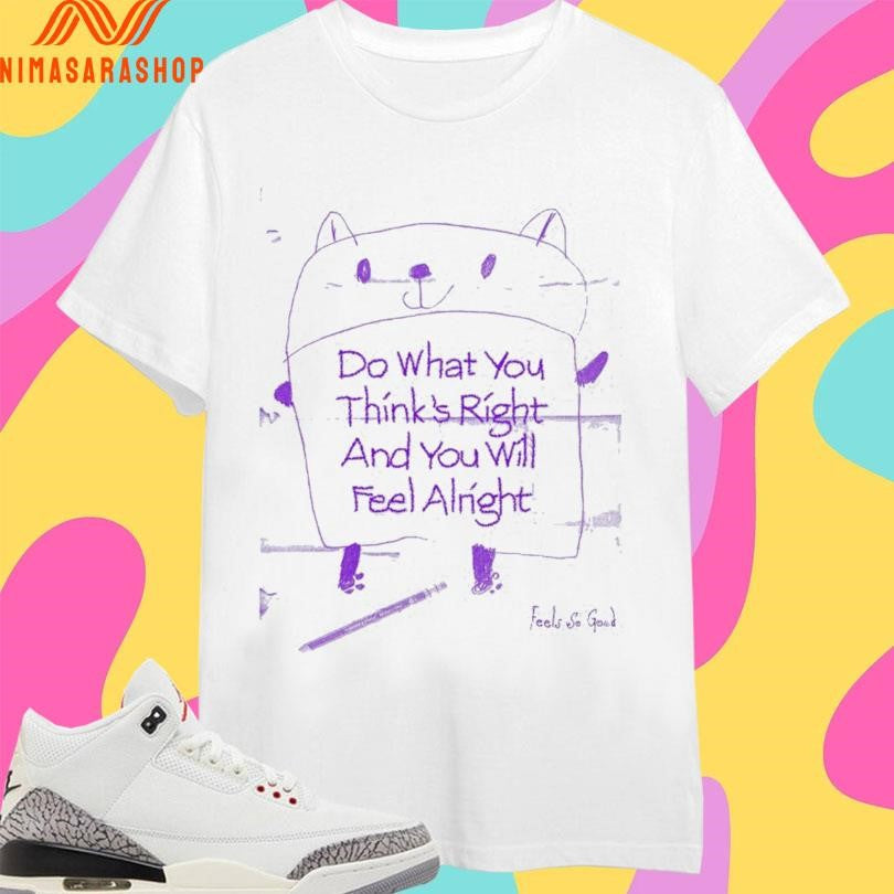 Do What You Think’s Right And Will Feel Alright - Adult & Kids T-Shirts, Sweatshirts & Hoodies apparel design preview 1