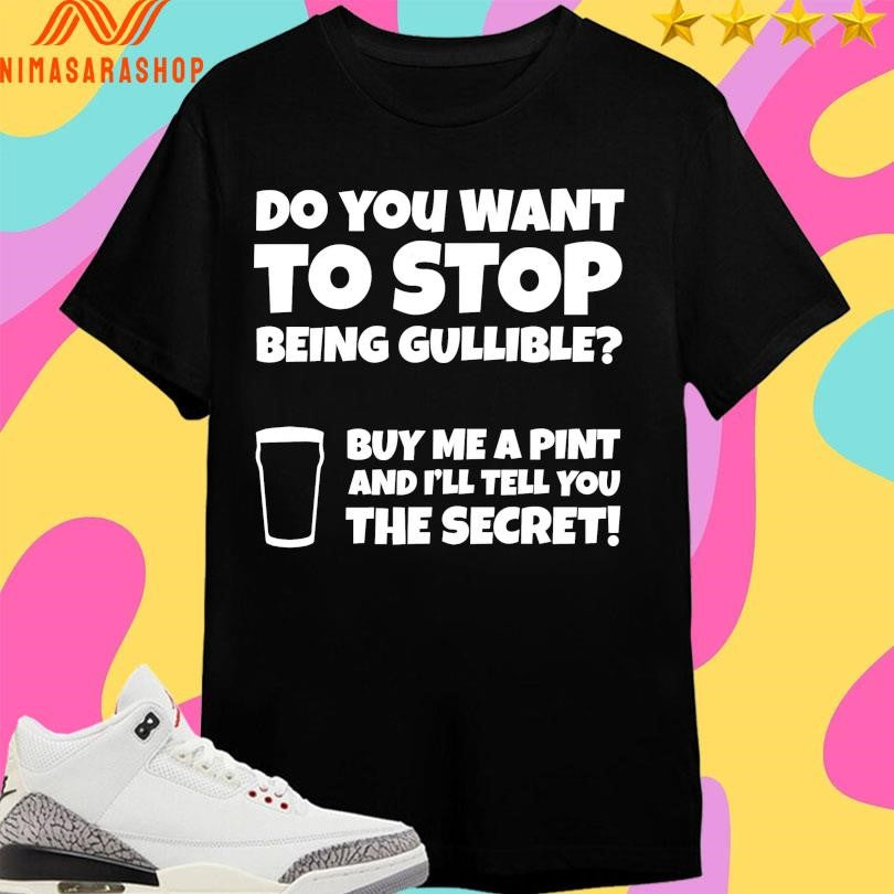 Do You Want To Stop Being Gullible Buy Me A Pint And - Adult & Kids T-Shirts, Sweatshirts & Hoodies apparel design preview 1