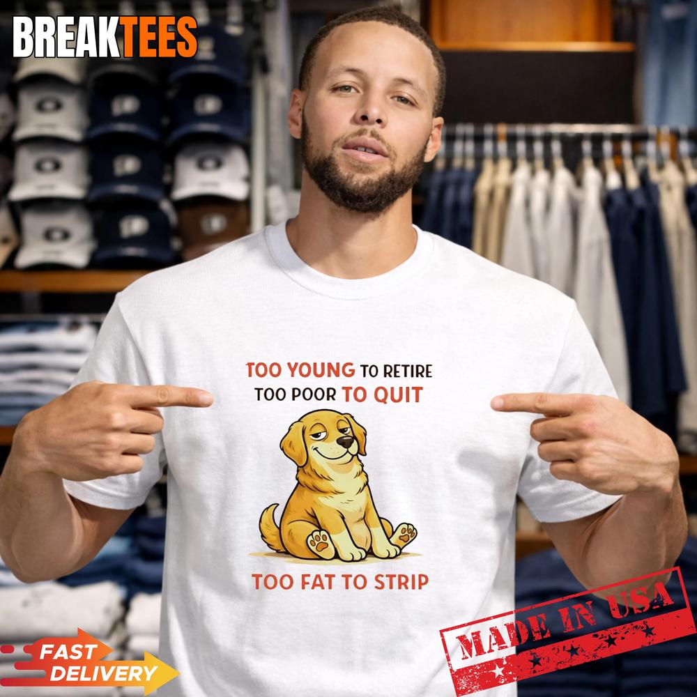 Dog Too Young To Retire Poor Quit Fat Strip - Adult & Kids T-Shirts, Sweatshirts & Hoodies apparel design preview 1