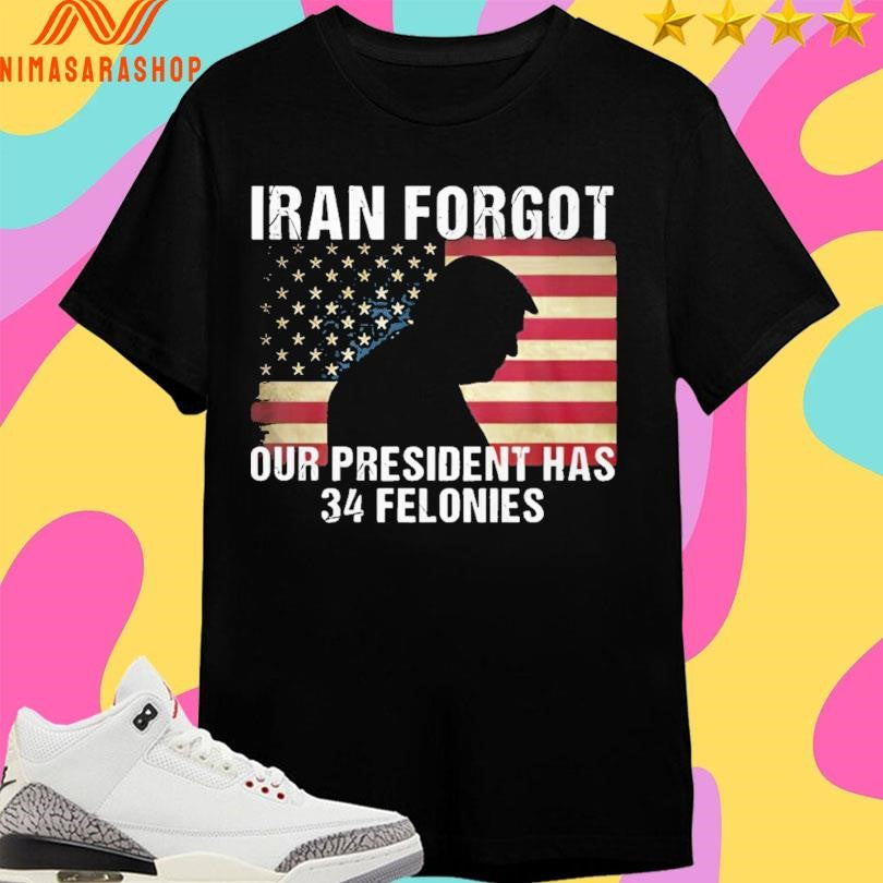 Donald Trump Iran Forgot Our President Has 34 - Adult & Kids T-Shirts, Sweatshirts & Hoodies apparel design preview 1