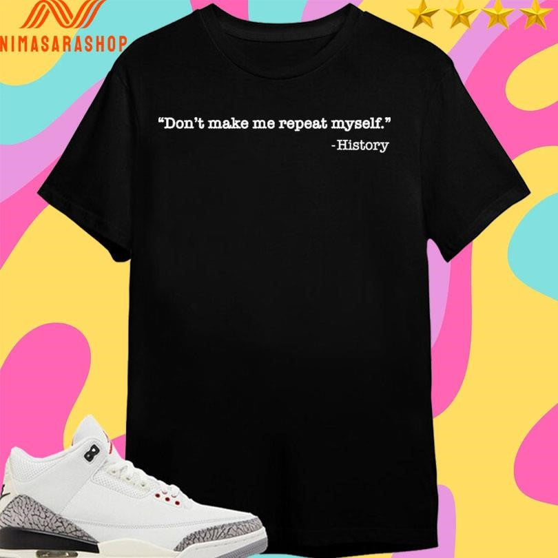 Don’t Make Me Repeat Myself History - Adult & Kids T-Shirts, Sweatshirts & Hoodies apparel design preview 1