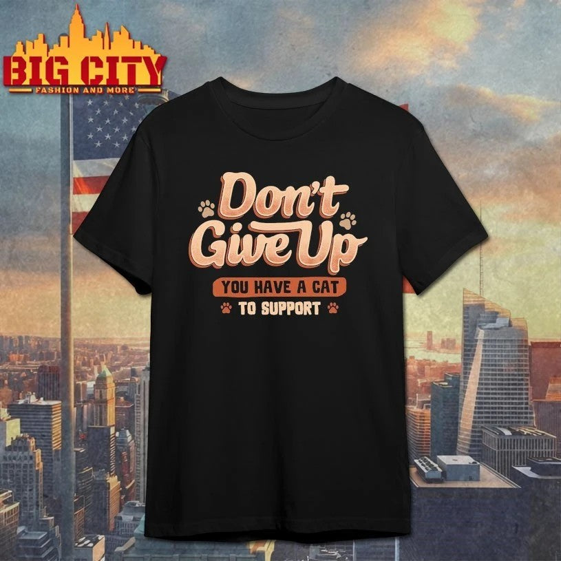 Don't give up You Have A Cat To Support - Adult & Kids T-Shirts, Sweatshirts & Hoodies apparel design preview 1