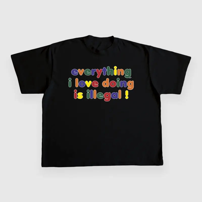 EVERYTHING I LOVE DOING IS ILLEGAL CUSTOM PRINTED - Adult & Kids T-Shirts, Sweatshirts & Hoodies apparel design preview 1