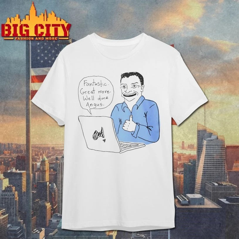 Fantastic Great Move Well Done Angus Taylor Meme - Adult & Kids T-Shirts, Sweatshirts & Hoodies apparel design preview 1