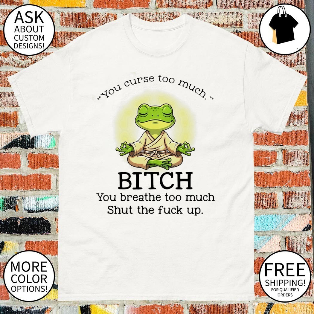Frog you curse too much bitch breathe shut the fuck - Adult & Kids T-Shirts, Sweatshirts & Hoodies apparel design preview 1