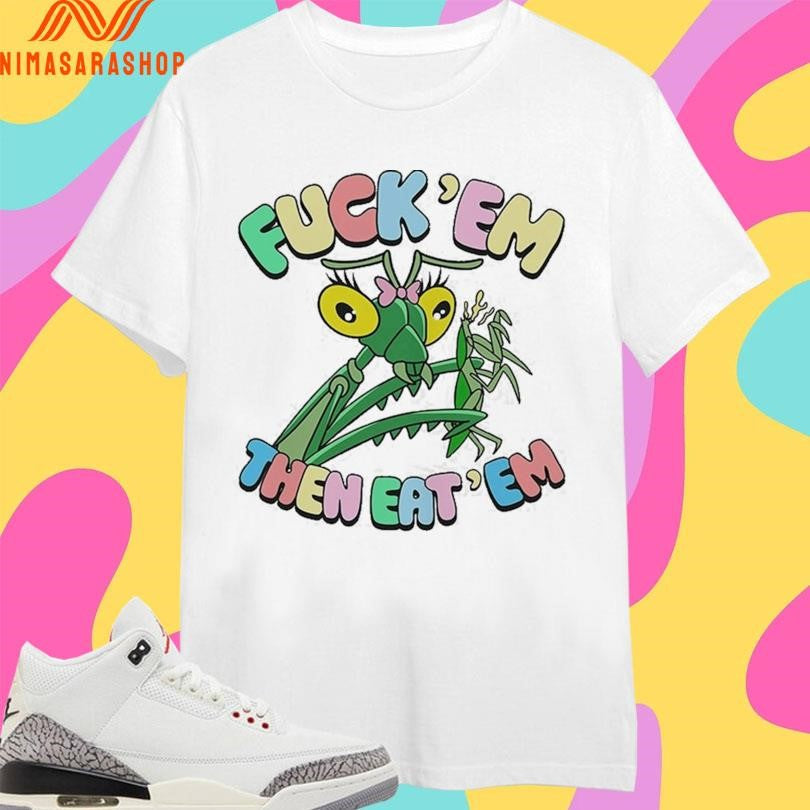 Fuck’ Em Then Eat’ Mantis - Adult & Kids T-Shirts, Sweatshirts & Hoodies apparel design preview 1