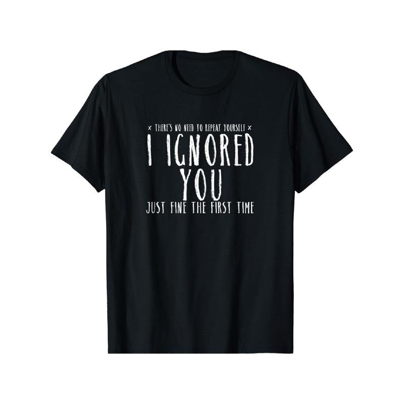 Funny 'Ignored You Fine First Time' Sarcastic Soft - Adult & Kids T-Shirts, Sweatshirts & Hoodies apparel design preview 1
