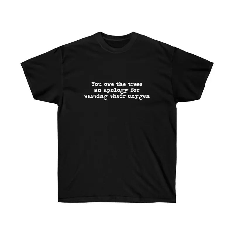 Funny "You Owe Trees Apology Wasting Their Oxygen" - Adult & Kids T-Shirts, Sweatshirts & Hoodies apparel design preview 1