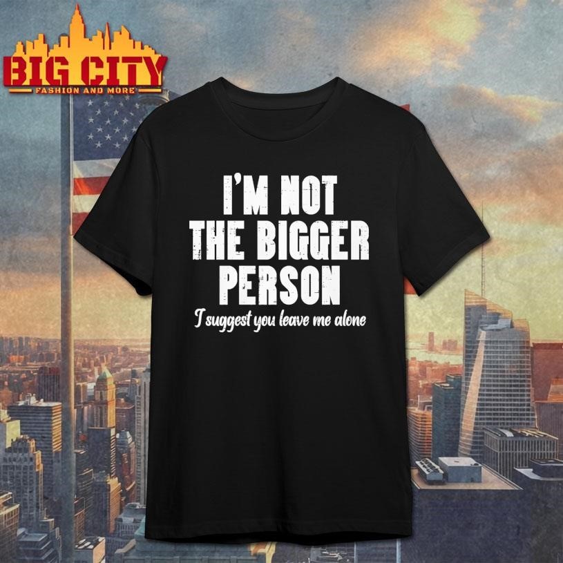 Funny I'm Not The Bigger Person - Adult & Kids T-Shirts, Sweatshirts & Hoodies apparel design preview 1