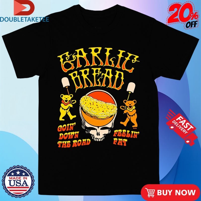 Garlic Bread Goin' Down The Road Feelin' Fat Grateful - Adult & Kids T-Shirts, Sweatshirts & Hoodies apparel design preview 1