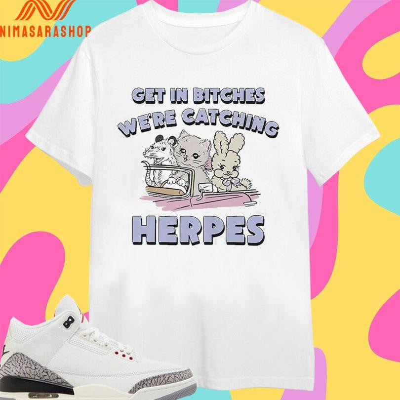 Get In Bitches We’re Catching Herpes - Adult & Kids T-Shirts, Sweatshirts & Hoodies apparel design preview 1