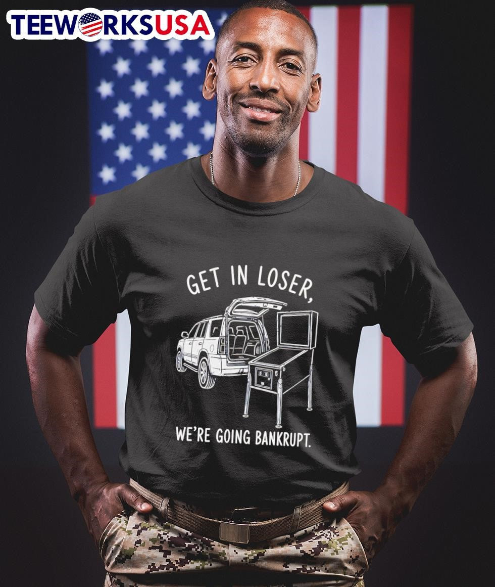 Get In Loser We'Re Going Bankrupt Pinball Machine - Adult & Kids T-Shirts, Sweatshirts & Hoodies apparel design preview 1