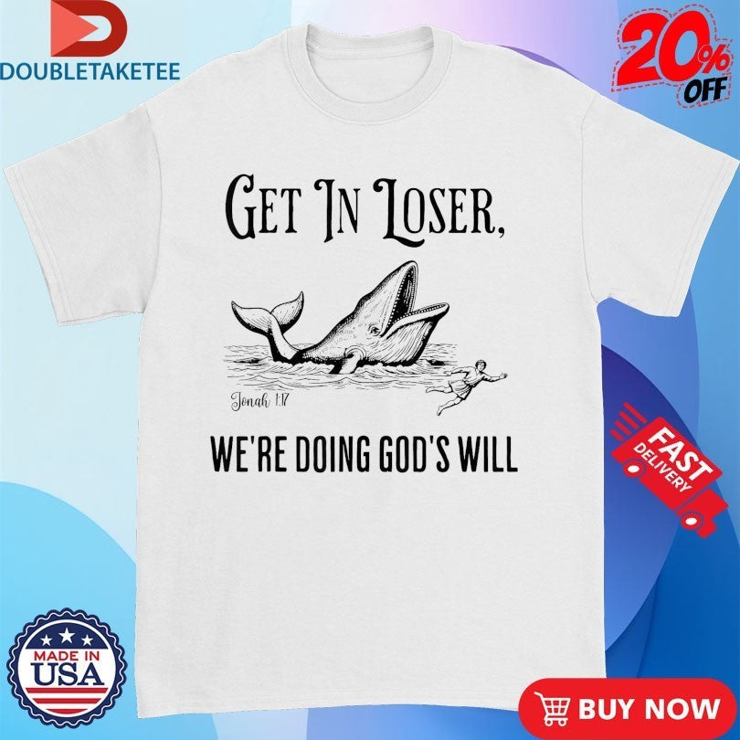Get In Loser We're Doing God's Will Whale - Adult & Kids T-Shirts, Sweatshirts & Hoodies apparel design preview 1