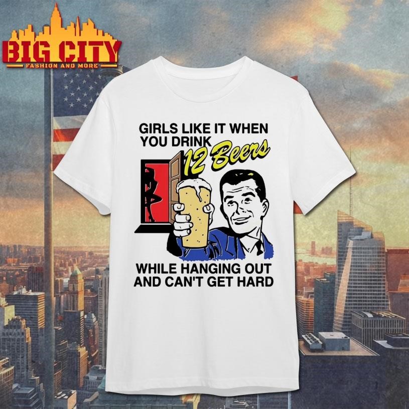 Girls Like It When You Drink 12 Beers While Hanging - Adult & Kids T-Shirts, Sweatshirts & Hoodies apparel design preview 1