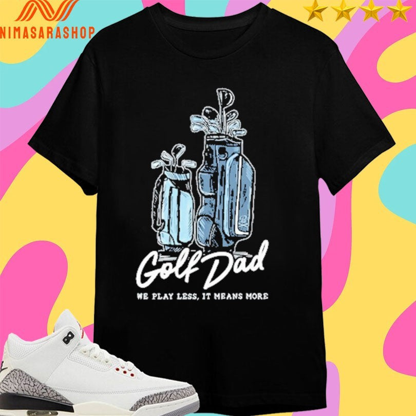 Golf Dad Bags We Play Less It Means More - Adult & Kids T-Shirts, Sweatshirts & Hoodies apparel design preview 1
