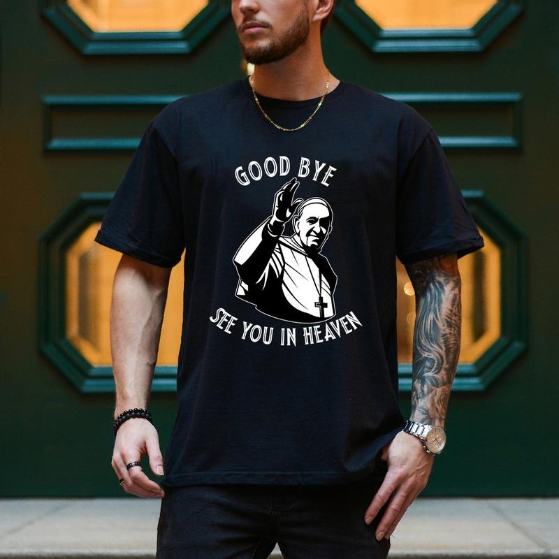 Good Bye See You Heaven Pope Francis Pure Cotton - Adult & Kids T-Shirts, Sweatshirts & Hoodies apparel design preview 1