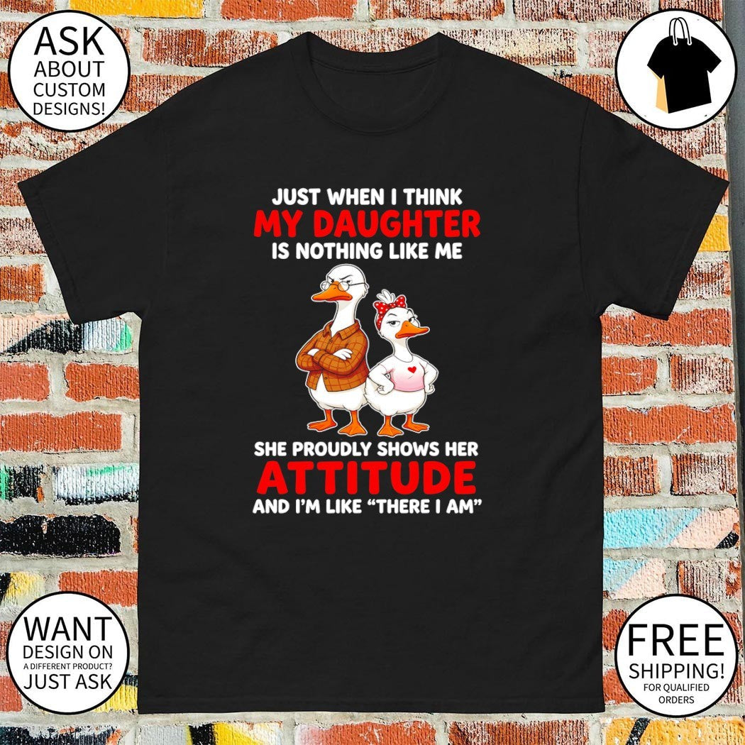 Goose just when I think my daughter is nothing like - Adult & Kids T-Shirts, Sweatshirts & Hoodies apparel design preview 1