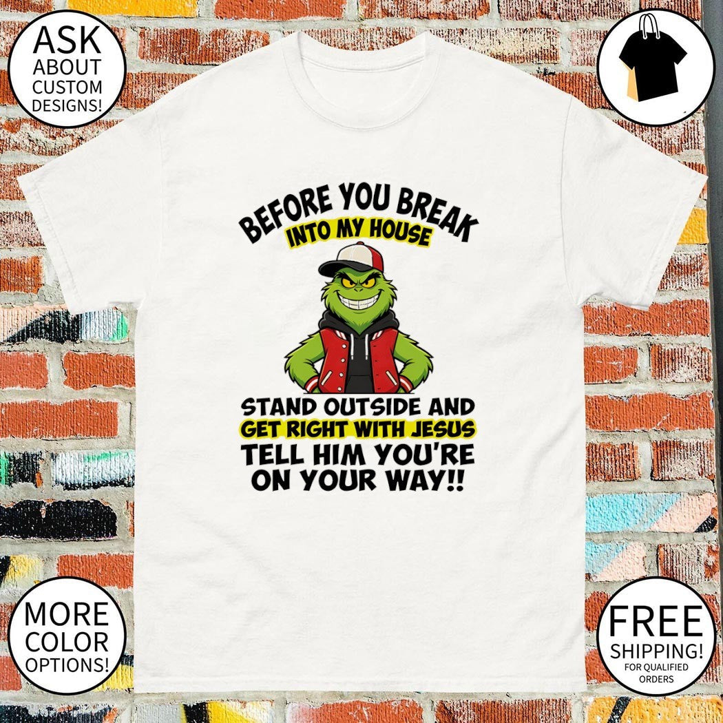 Grinch before you break into my house stand outside - Adult & Kids T-Shirts, Sweatshirts & Hoodies apparel design preview 1
