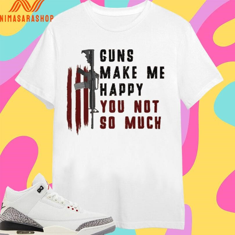 Guns Make Me Happy You Not So Much - Adult & Kids T-Shirts, Sweatshirts & Hoodies apparel design preview 1