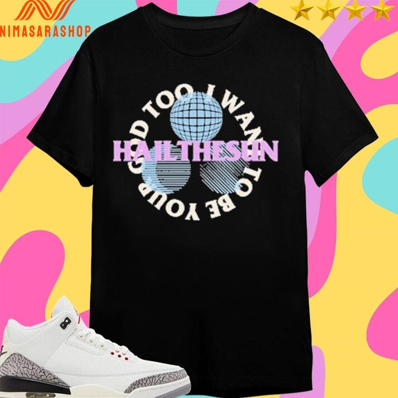 Hail The Sun I Want To Be Your God Too - Adult & Kids T-Shirts, Sweatshirts & Hoodies apparel design preview 1