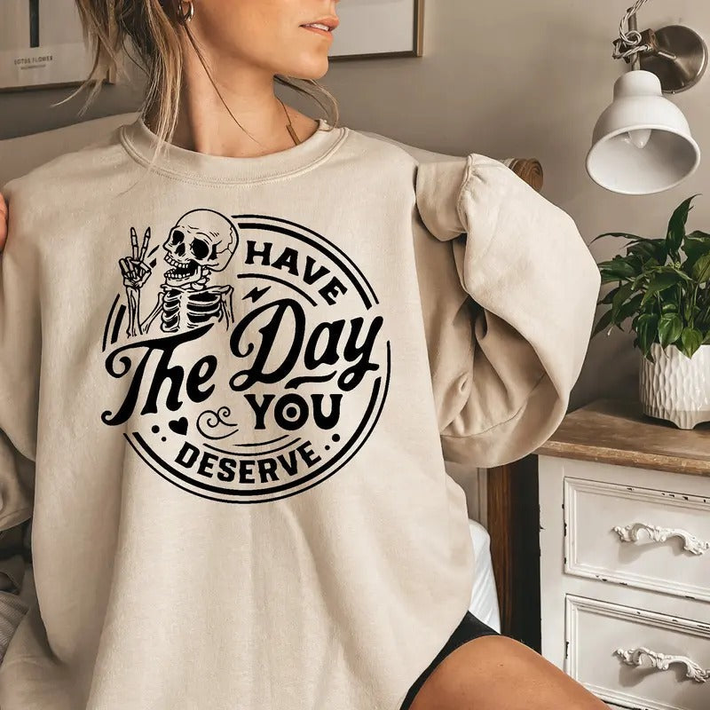 Have Day You Deserve Skeleton Casual Comfort - Adult & Kids T-Shirts, Sweatshirts & Hoodies apparel design preview 1
