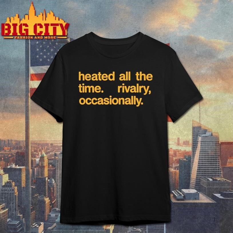 Heated All The Time Rivalry Occasionally - Adult & Kids T-Shirts, Sweatshirts & Hoodies apparel design preview 1