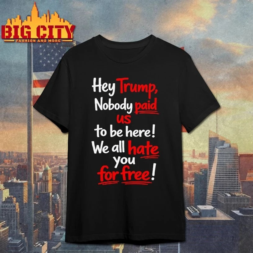 Hey Trump Nobody Paid Us To Be Here We All Hate You - Adult & Kids T-Shirts, Sweatshirts & Hoodies apparel design preview 1