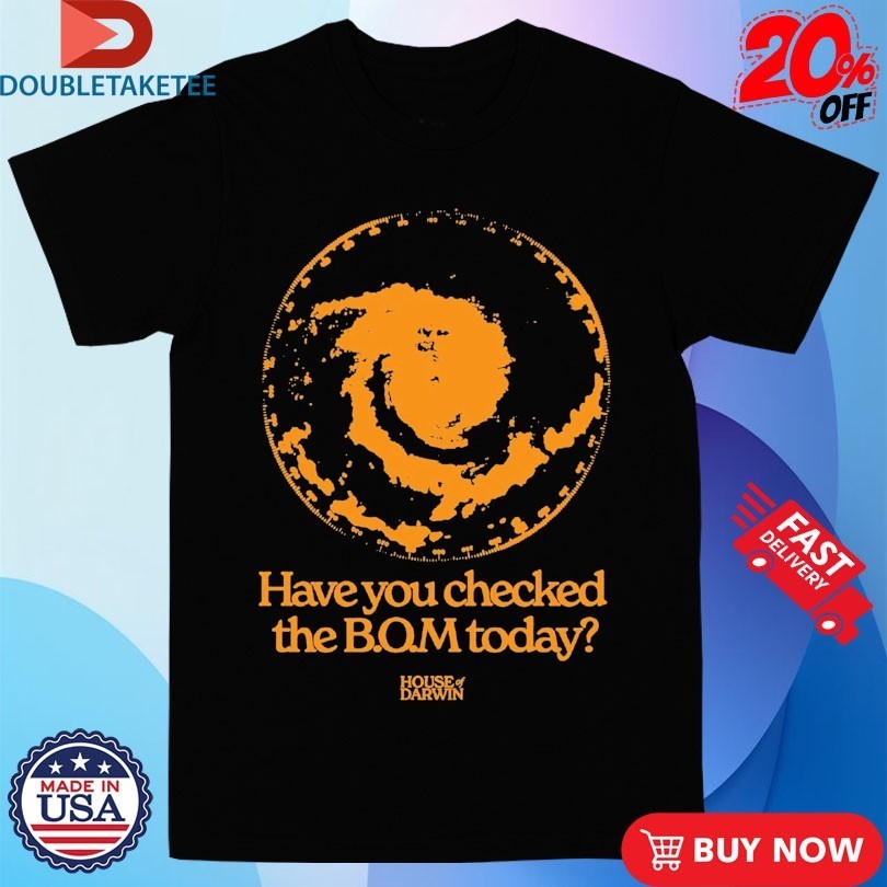 House Of Darwin Have You Checked The Bom Today - Adult & Kids T-Shirts, Sweatshirts & Hoodies apparel design preview 1