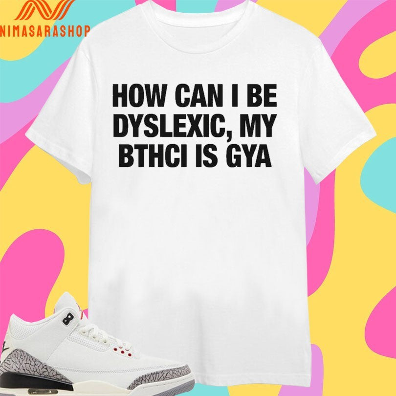 How Can I Be Dyslexic My Bthci Is Gya - Adult & Kids T-Shirts, Sweatshirts & Hoodies apparel design preview 1