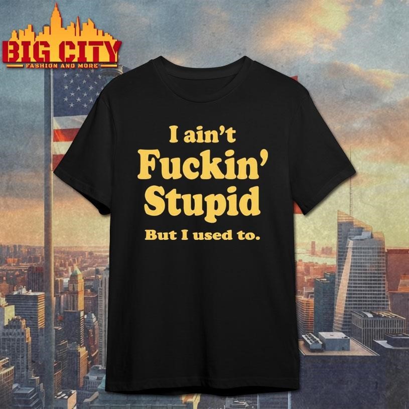 I Ain't Fuckin' Stupid But Used To - Adult & Kids T-Shirts, Sweatshirts & Hoodies apparel design preview 1