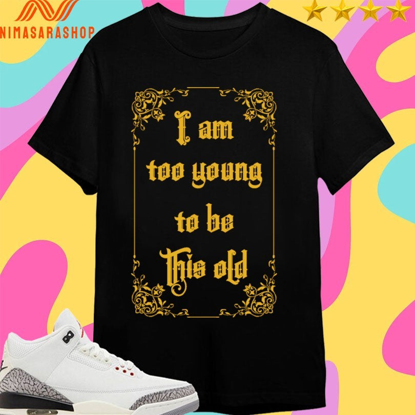 I Am Too Young To Be This Old - Adult & Kids T-Shirts, Sweatshirts & Hoodies apparel design preview 1