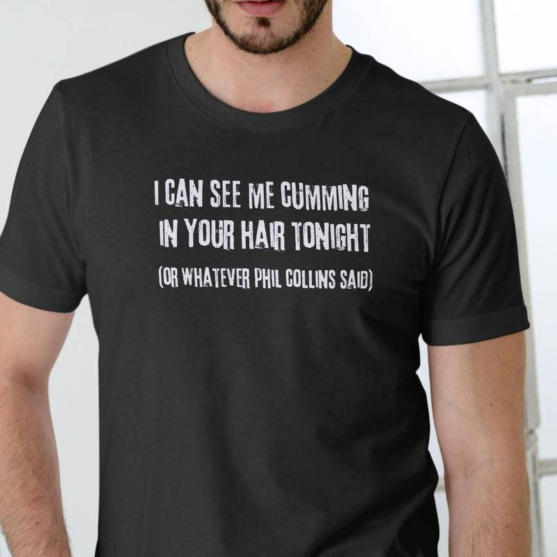 I CAN SEE ME YOUR HAIR TONIGHT Funny Cotton Menswear - Adult & Kids T-Shirts, Sweatshirts & Hoodies apparel design preview 1