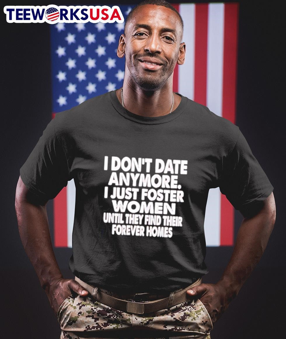 I Don't Date Anymore Just Foster Women Until They - Adult & Kids T-Shirts, Sweatshirts & Hoodies apparel design preview 1