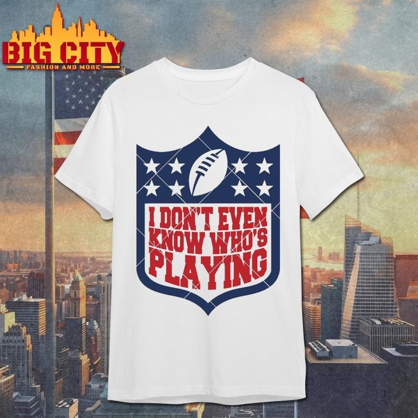I Don't Even Know Who's Playing Football - Adult & Kids T-Shirts, Sweatshirts & Hoodies apparel design preview 1