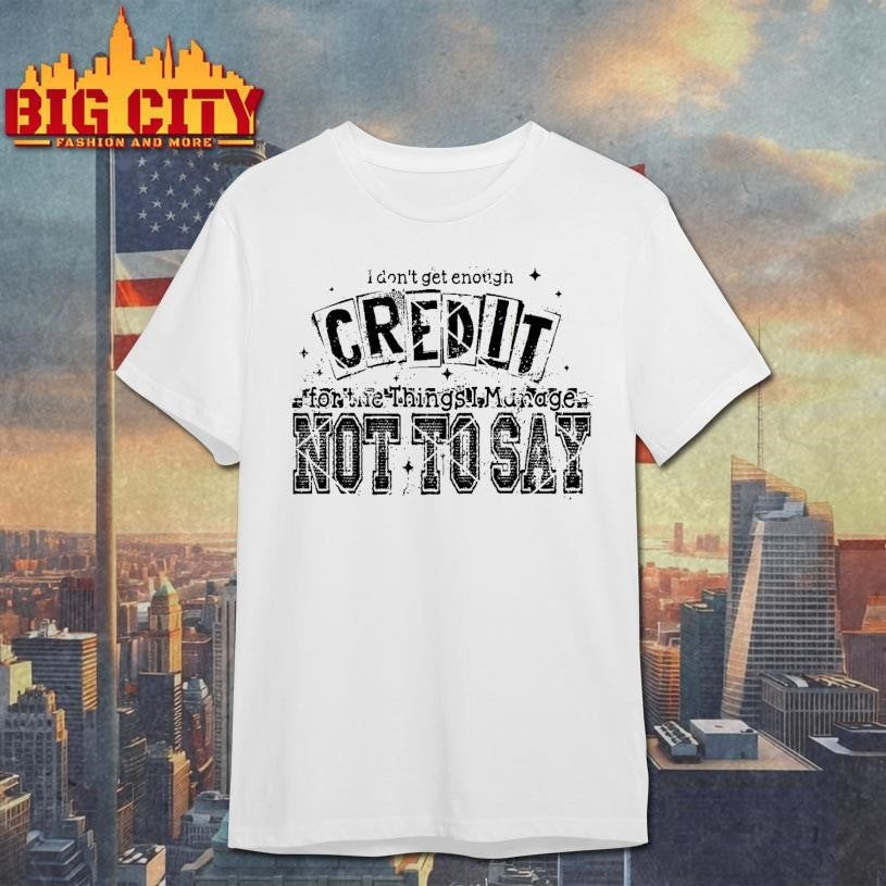 I Don't Get Enough Credit Not To Say - Adult & Kids T-Shirts, Sweatshirts & Hoodies apparel design preview 1