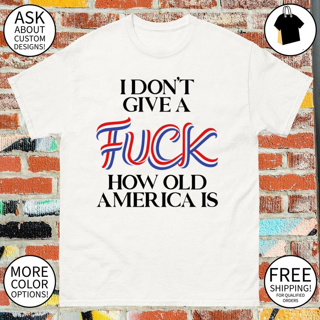 I Don't Give a Fuck How Old America Is 4th of July - Adult & Kids T-Shirts, Sweatshirts & Hoodies apparel design preview 1