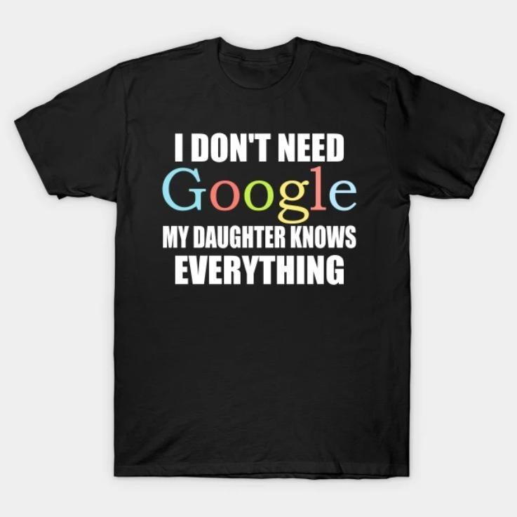 I Dont Need Google My Daughter Knows Everything Geek - Adult & Kids T-Shirts, Sweatshirts & Hoodies apparel design preview 1