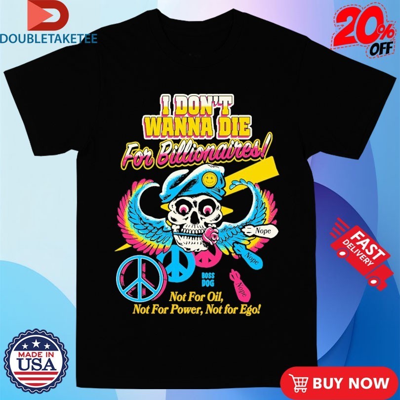 I Don't Wanna Die For Billionaires Not Oil Power Ego - Adult & Kids T-Shirts, Sweatshirts & Hoodies apparel design preview 1
