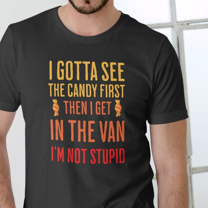 I GOTTA SEE CANDY FIRST THEN GET VAN I'M NOT STUPID - Adult & Kids T-Shirts, Sweatshirts & Hoodies apparel design preview 1