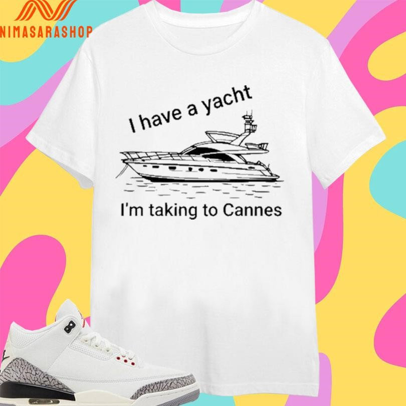 I Have A Yacht I’m Taking To Cannes - Adult & Kids T-Shirts, Sweatshirts & Hoodies apparel design preview 1