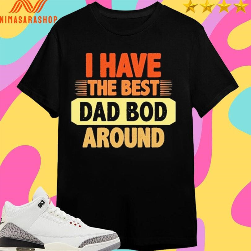 I Have The Best Dad Bod Around - Adult & Kids T-Shirts, Sweatshirts & Hoodies apparel design preview 1
