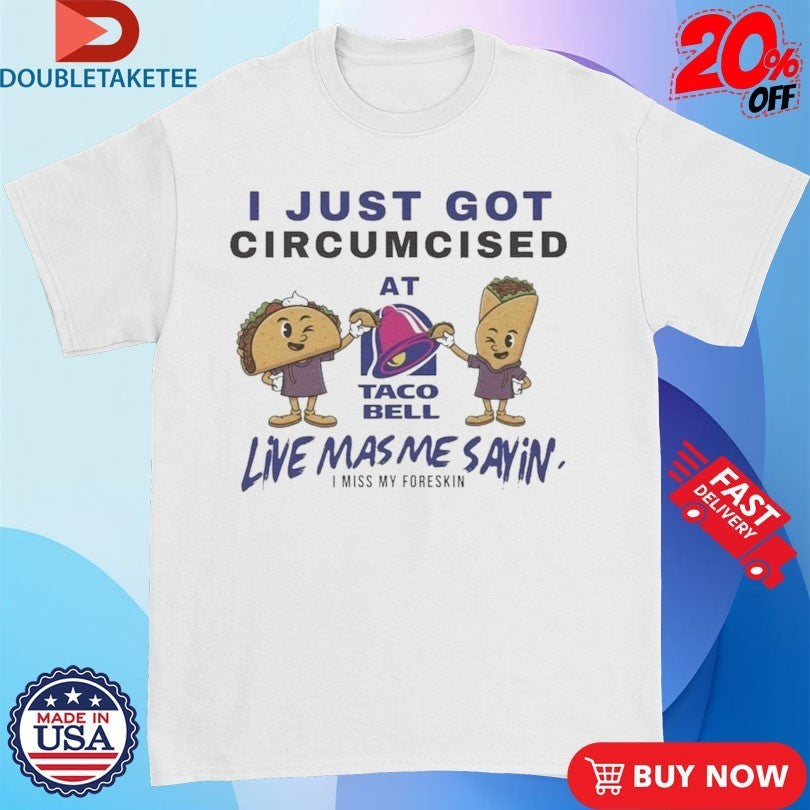 I Just Got Circumcised At Taco Bell Live Mas Me - Adult & Kids T-Shirts, Sweatshirts & Hoodies apparel design preview 1
