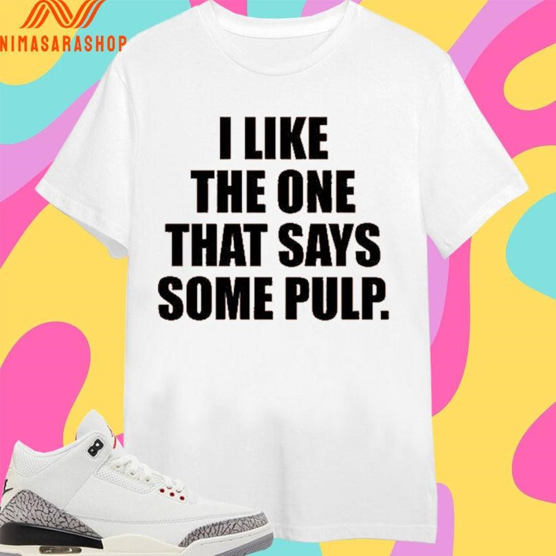 I Like The One That Says Some Pulp 2026 - Adult & Kids T-Shirts, Sweatshirts & Hoodies apparel design preview 1