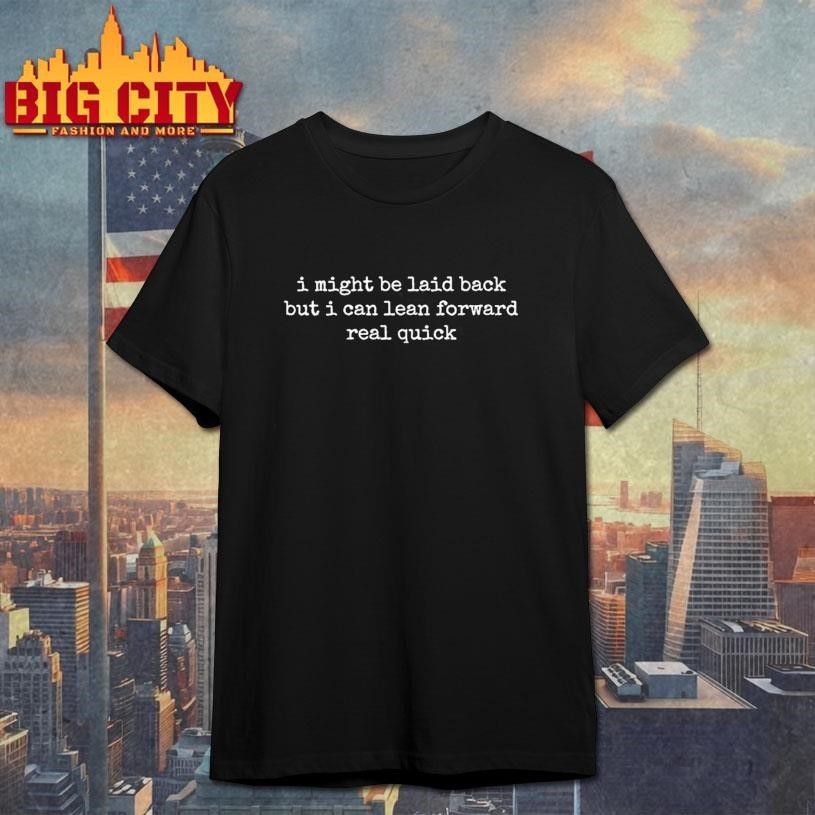 I Might Be Laid Back But Can Lean Forward Real Quick - Adult & Kids T-Shirts, Sweatshirts & Hoodies apparel design preview 1