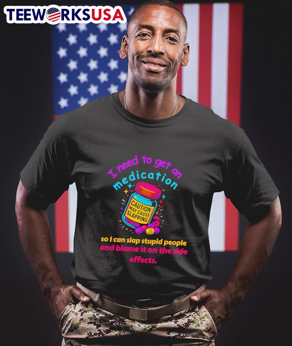 I Need To Get On Medication So Can Slap Stupid People - Adult & Kids T-Shirts, Sweatshirts & Hoodies apparel design preview 1