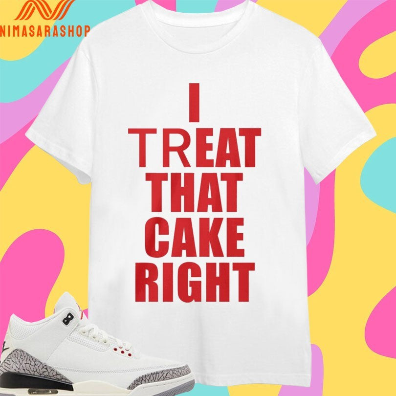 I Treat That Cake Right - Adult & Kids T-Shirts, Sweatshirts & Hoodies apparel design preview 1