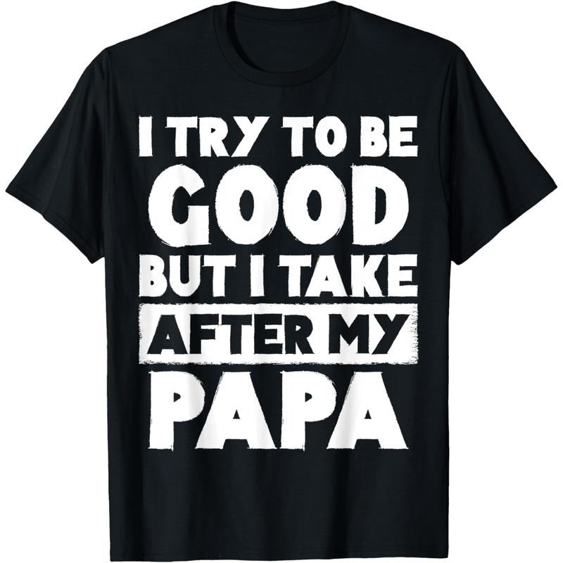I Try Be Good But Take After My Papa Dad - Adult & Kids T-Shirts, Sweatshirts & Hoodies apparel design preview 1
