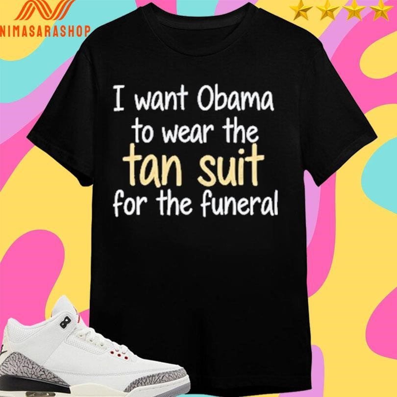 I Want Obama To Wear The Tan Suit For Funeral - Adult & Kids T-Shirts, Sweatshirts & Hoodies apparel design preview 1