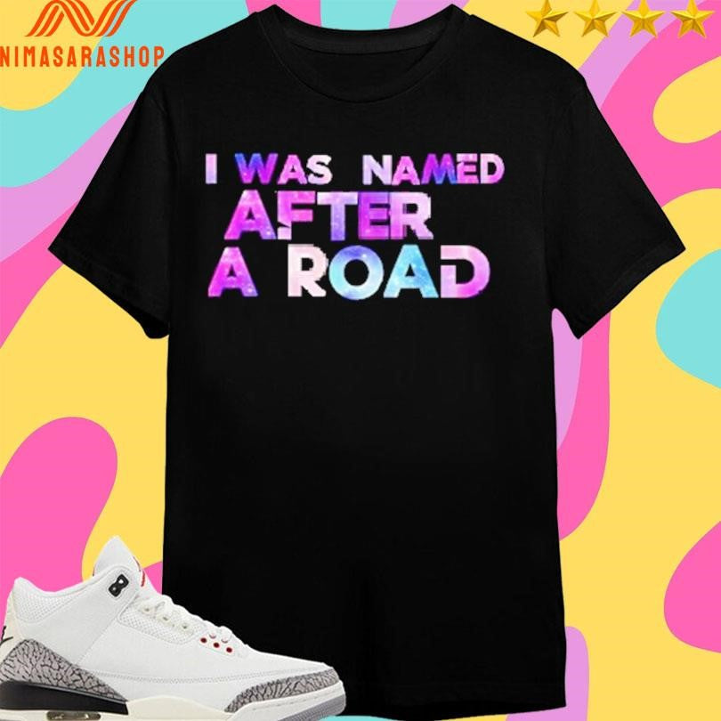 I Was Named After A Road - Adult & Kids T-Shirts, Sweatshirts & Hoodies apparel design preview 1
